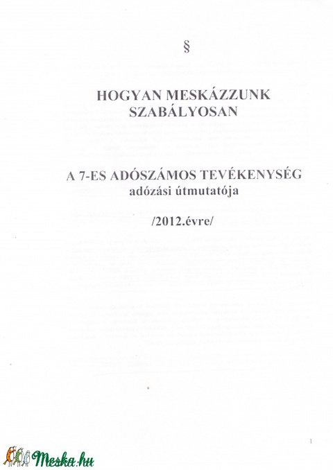 Hogyan Meskázzunk szabályosan\\ÚTMUTATÓ 2012., Mindenmás, Csináld magad leírások, Elkészítettem a 7-es adószámos tevékenység 2012.évi útmutatóját, bővített tartalommal, 61 oldalban. ..., Meska