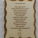 Házastársaknak,házastársakért (kézzel égetett ima), Baba-mama-gyerek, Férfiaknak, Dekoráció, Otthon, lakberendezés, Famegmunkálás, Fotó, grafika, rajz, illusztráció, Mérete:19cmX25cm.

A verset beleégettem,majd lakkozva lett a \"kép\".

Nagyon meghitt ajándék.

Más ..., Meska