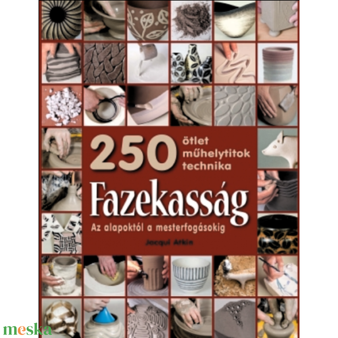 Könyv: Fazekasság - Az alapoktól a mesterfogásokig - 250 ötlet, műhelytitok, technika - kellékek & szerszámok - könyv, újság - újság - Meska.hu Könyv: Fazekasság - Az alapoktól a mesterfogásokig - 250 ötlet, műhelytitok, technika - kellékek & szerszámok - könyv, újság - újság - Meska.hu