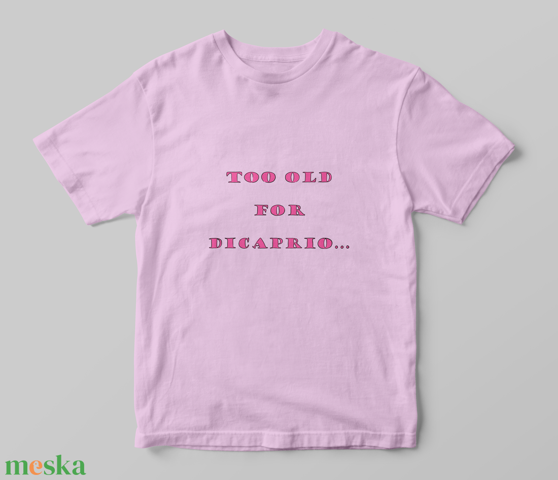 Póló Too old for Dicaprio... felirattal - ruha & divat - női ruha - póló, felső - Meska.hu Póló Too old for Dicaprio... felirattal - ruha & divat - női ruha - póló, felső - Meska.hu