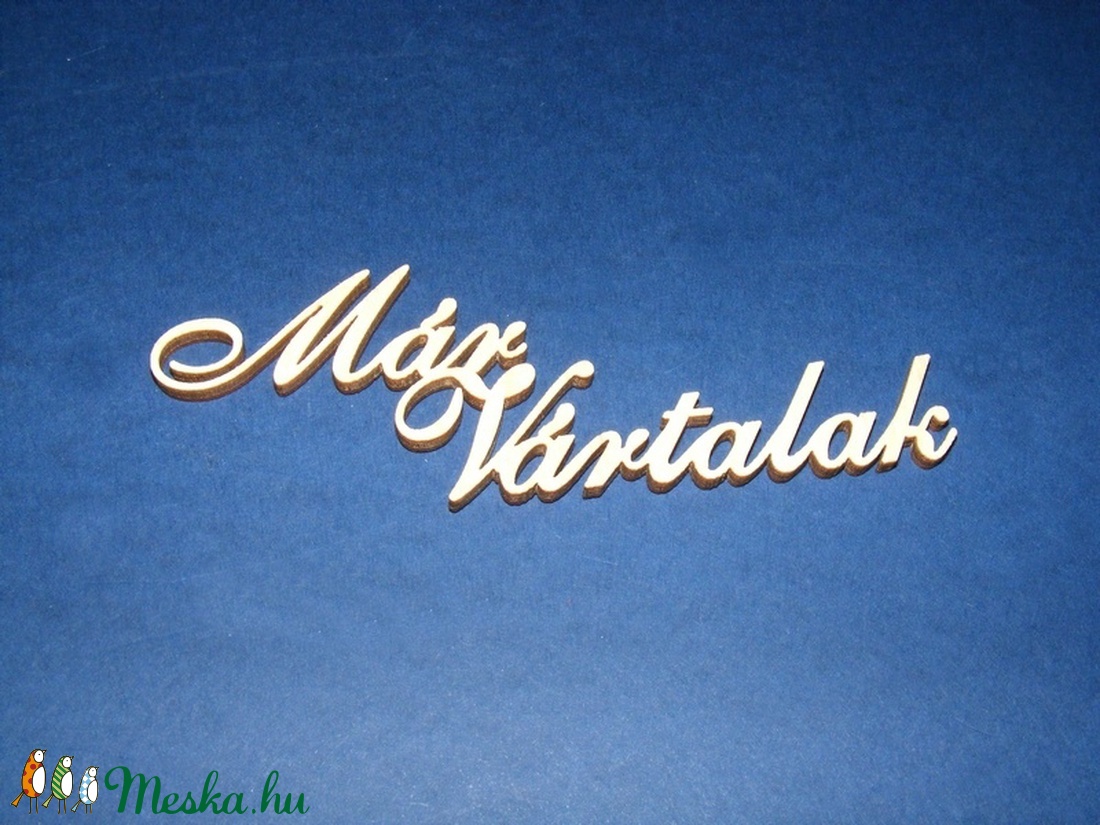 Felirat (20.minta 11,5 cm/1 db) - Már Vártalak - fa - Meska.hu Felirat (20.minta 11,5 cm/1 db) - Már Vártalak - fa - Meska.hu