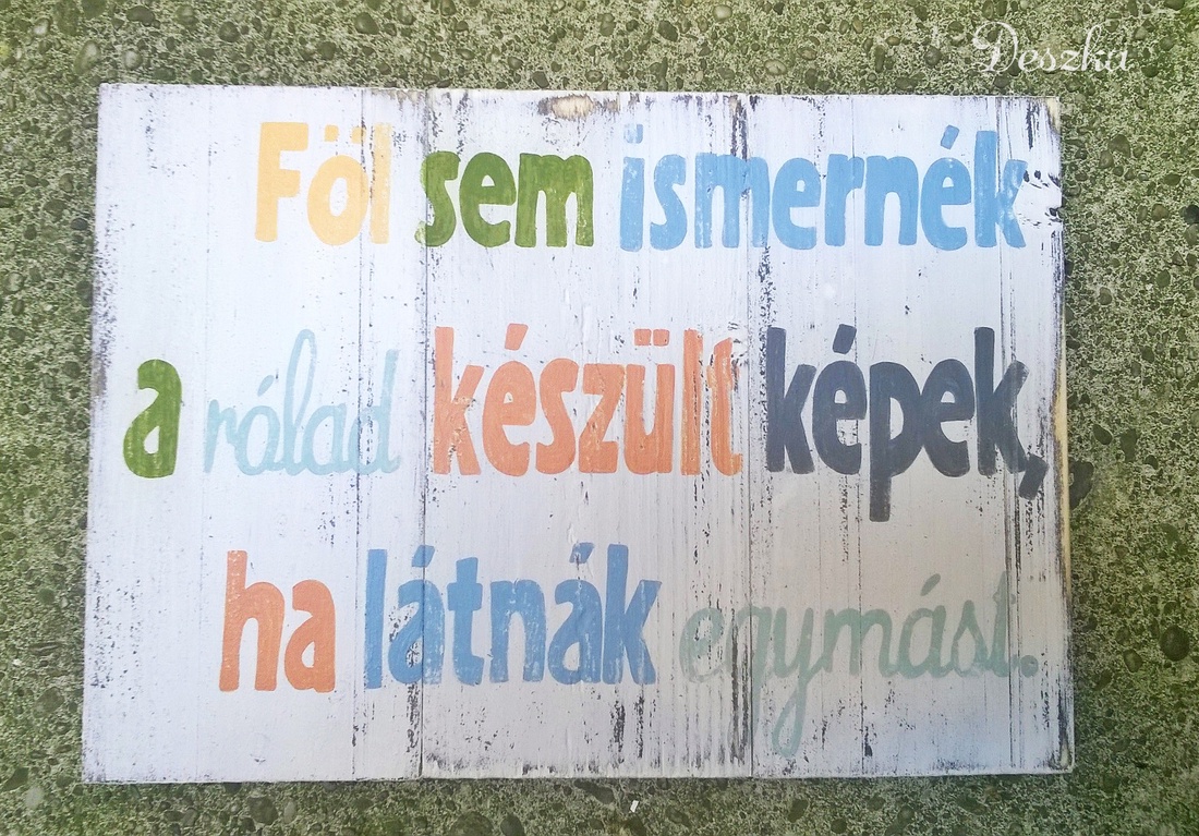 Föl sem ismernék a rólad készült képek, ha látnák egymást - - Meska.hu Föl sem ismernék a rólad készült képek, ha látnák egymást - - Meska.hu