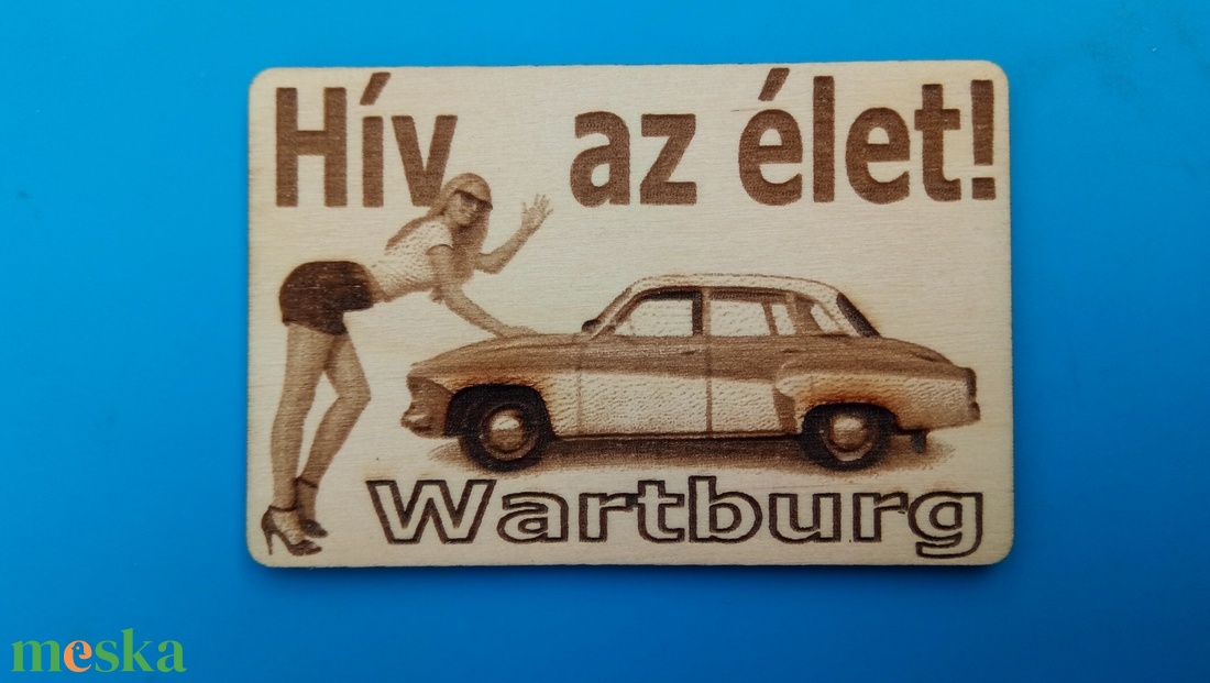 Watrtburg 311 (oldalról) mintás hűtőmágenes. Hív az élet! felirattal, lánnyal. - otthon & életmód - konyhafelszerelés, tálalás - konyhai dekoráció - hűtőmágnes - Meska.hu