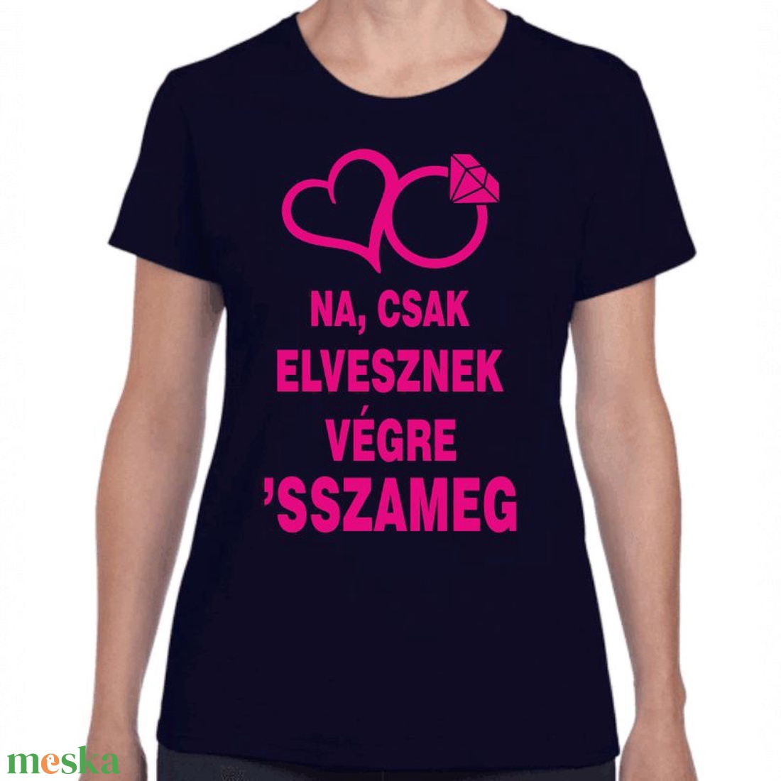 Na csak elvesznek végre 'ssza meg lánybúcsú póló. Minőségi 100% pamut egyedi póló. - ruha & divat - női ruha - póló, felső - Meska.hu