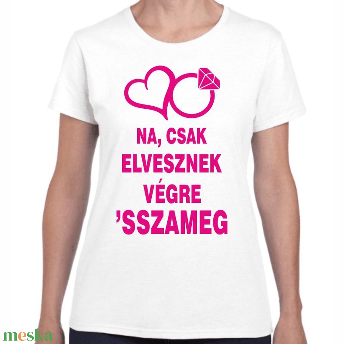 Na csak elvesznek végre 'ssza meg lánybúcsú póló. Minőségi 100% pamut egyedi póló. - ruha & divat - női ruha - póló, felső - Meska.hu