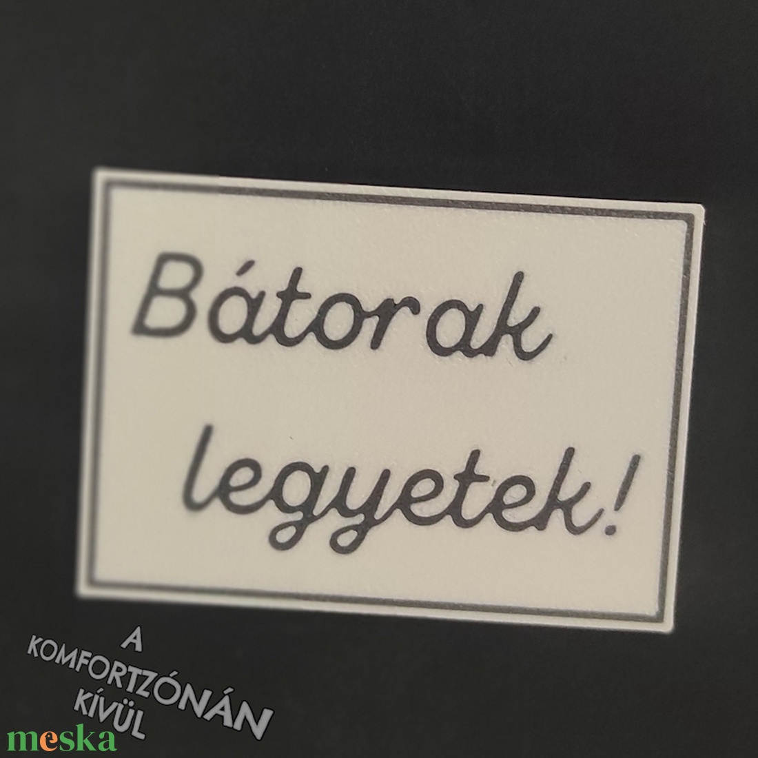 Bátorak legyetek! motivációs hűtőmágnes/kitűző - otthon & életmód - konyhafelszerelés, tálalás - konyhai dekoráció - hűtőmágnes - Meska.hu