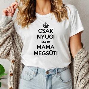 Csak nyugi, majd Mama megsüti női póló, Ruha & Divat, Női ruha, Póló, felső, Decoupage, transzfer és szalvétatechnika, Fotó, grafika, rajz, illusztráció, MESKA