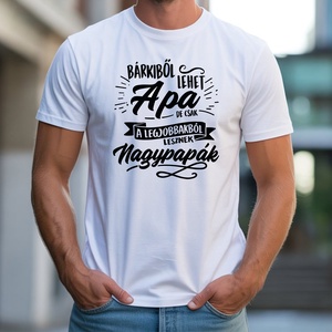 Bárkiből lehet Apa de csak a legjobbakból lesznek Nagypapák póló - Meska.hu