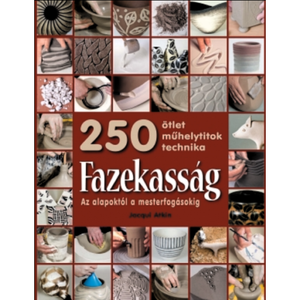 Könyv: Fazekasság - Az alapoktól a mesterfogásokig - 250 ötlet, műhelytitok, technika - Meska.hu
