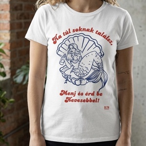 Ha túl soknak találsz, menj és érd be kevesebbel, női pamut póló - Meska.hu
