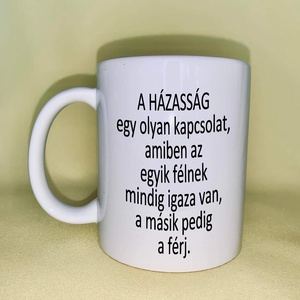 A házasság egy olyan kapcsolat, amiben az egyik félnek mindig igaza van, a másik pedig a férj bögre, Otthon & Életmód, Konyhafelszerelés, tálalás, Tálalás, Bögre & Csésze, Mindenmás, MESKA