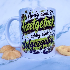 Amíg csak fizetgetnek, addig csak dolgozgatok � vicces feliratos bögre, Otthon & Életmód, Konyhafelszerelés, tálalás, Tálalás, Bögre & Csésze, Fotó, grafika, rajz, illusztráció, MESKA