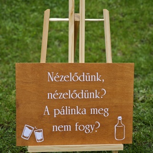 Nézelődünk, nézelődünk, a pálinka meg nem fogy tábla - esküvő - dekoráció - tábla & jelzés - Meska.hu