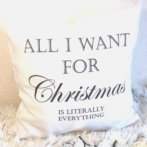 Karácsonyi feliratos vicces párna, All I Need For Christmas Is Literally EVERYTHING díszpárna, huzat + belső - Meska.hu