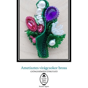 Virágcsokor bross gyöngyhímzési útmutató, ametisztes és kristályos hímzett bross PDF leírás - Meska.hu