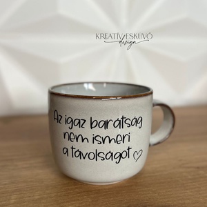 Az igazi barátság nem ismeri a távolságot, feliratos bögre, vicces felirat bögrére, Otthon & Életmód, Konyhafelszerelés, tálalás, Tálalás, Teás- és kávés pohár, készlet, , MESKA