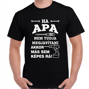 Feliratos póló apának Ha apa nem tudja megjavítani akkor már sem képes rá! felirattal. Minőségi 100% pamut egyedi póló. - Meska.hu