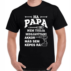 Feliratos póló papának Ha papa nem tudja megjavítani akkor már sem képes rá! felirattal. Minőségi 100% pamut póló. - Meska.hu
