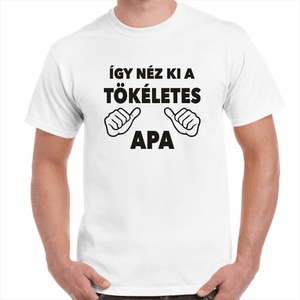 Feliratos póló apának így néz ki a tökéletes apa felirattal. Minőségi 100% pamut egyedi póló. - ruha & divat - férfi ruha - póló - Meska.hu