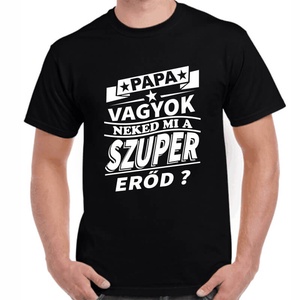 Feliratos póló papának Papa vagyok neked mi a szuper erőd? felirattal. Minőségi 100% pamut egyedi póló. - ruha & divat - férfi ruha - póló - Meska.hu