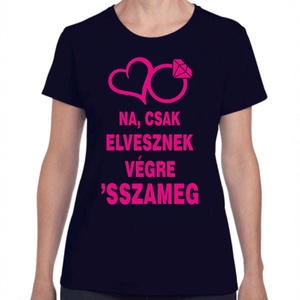 Na csak elvesznek végre 'ssza meg lánybúcsú póló. Minőségi 100% pamut egyedi póló., Ruha & Divat, Női ruha, Póló, felső, , MESKA