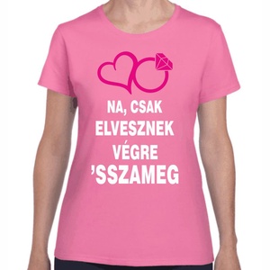 Na csak elvesznek végre 'ssza meg lánybúcsú póló. Minőségi 100% pamut egyedi póló. - ruha & divat - női ruha - póló, felső - Meska.hu