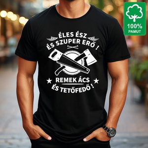 Ácsnak 100% pamut fekete rövid ujjú férfi póló Éles ész és szuper erő! Remek ács és tetőfedő! felirattal - Meska.hu