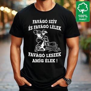 Favágónak 100% pamut fekete rövid ujjú férfi póló Favágó szív és favágó lélek favágó leszek amíg élek felirattal - Meska.hu