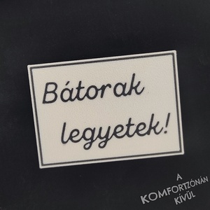 Bátorak legyetek! motivációs hűtőmágnes/kitűző - otthon & életmód - konyhafelszerelés, tálalás - konyhai dekoráció - hűtőmágnes - Meska.hu